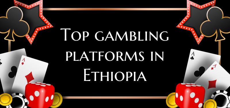 Top gambling platforms in Et...